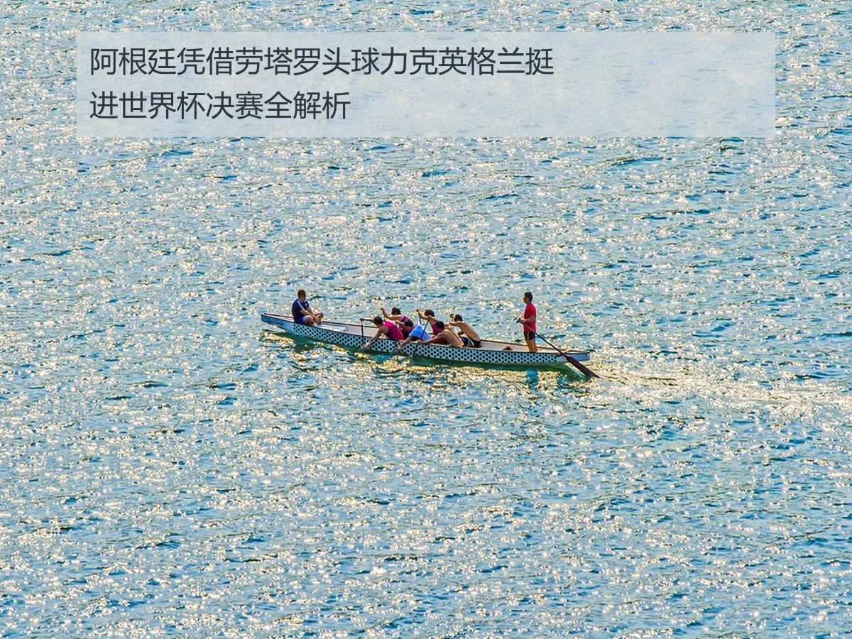 阿根廷凭借劳塔罗头球力克英格兰挺进世界杯决赛全解析